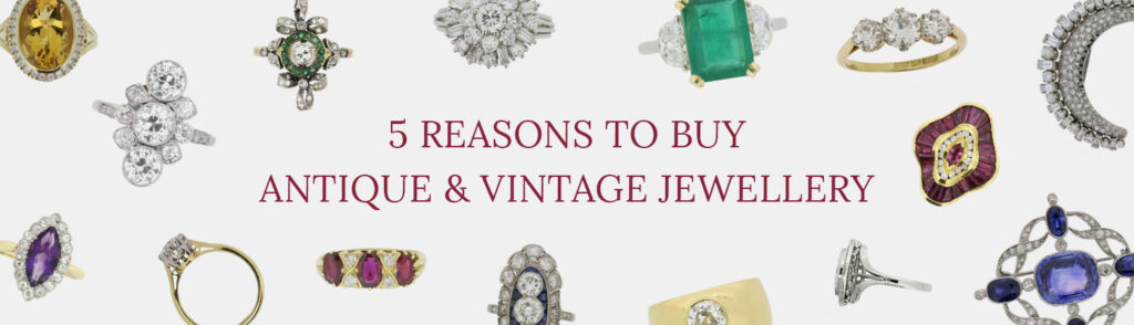 Five Reasons to Buy Antique and Vintage Jewellery